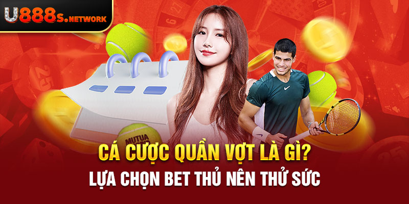 Cá Cược Quần Vợt Là Gì? Lựa Chọn Bet Thủ Nên Thử Sức