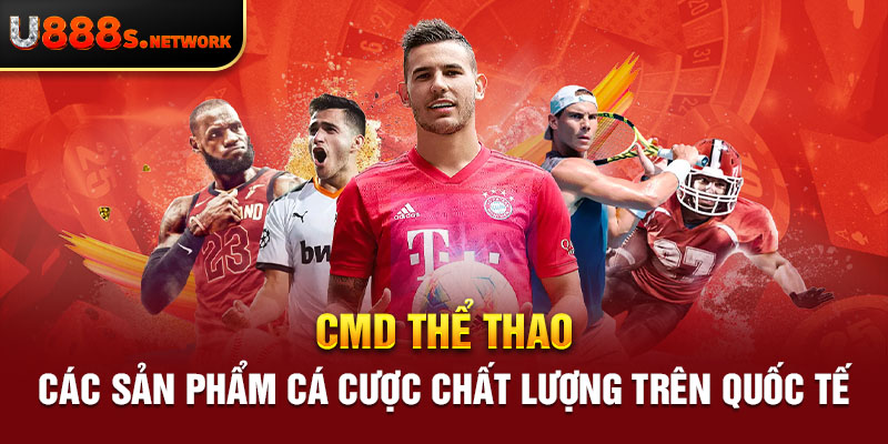 CMD Thể Thao – Các Sản Phẩm Cá Cược Chất Lượng Trên Quốc Tế