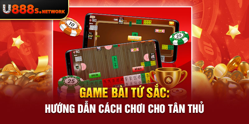 Game Bài Tứ Sắc - Hướng Dẫn Cách Chơi Cho Tân Thủ