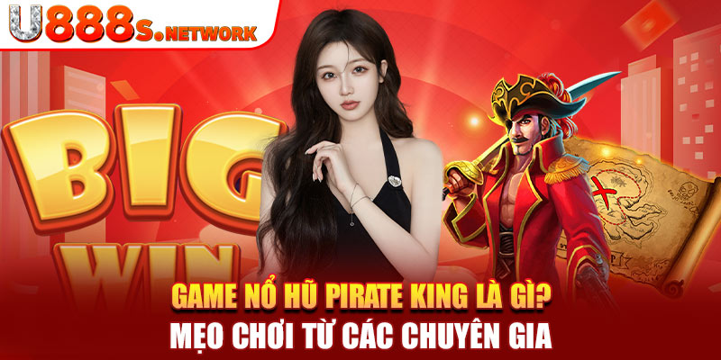 Game Nổ Hũ Pirate King Là Gì? Mẹo Chơi Từ Các Chuyên Gia