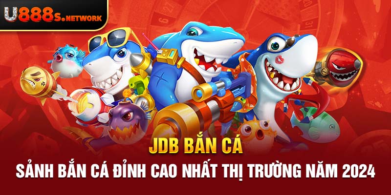 JDB Bắn Cá – Sảnh Bắn Cá Đỉnh Cao Nhất Thị Trường Năm 2024