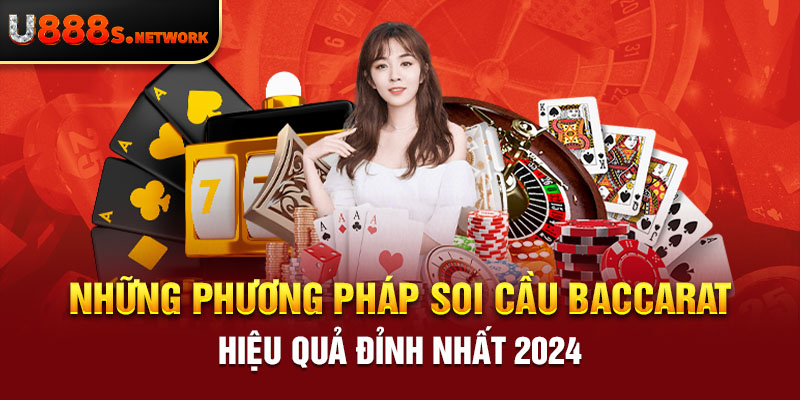 Những Phương Pháp Soi Cầu Baccarat Hiệu Quả Đỉnh Nhất 2024