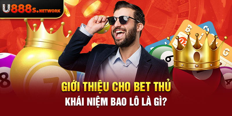 Giới thiệu cho bet thủ khái niệm bao lô là gì?