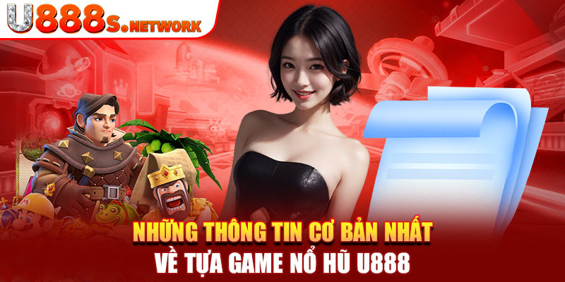 Những thông tin cơ bản nhất về tựa game nổ hũ U888