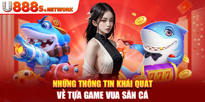 Những thông tin khái quát về tựa game vua săn cá