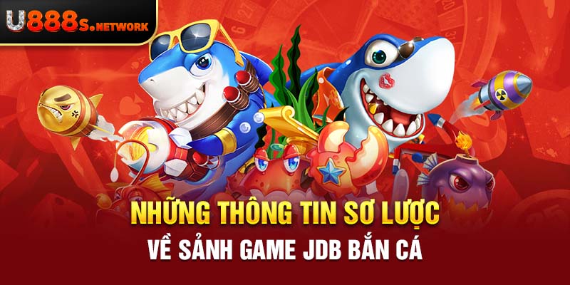 Những thông tin sơ lược về sảnh game JDB bắn cá