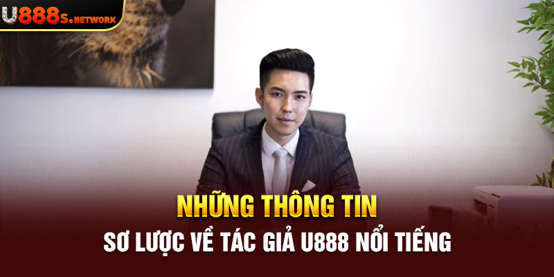 Những thông tin sơ lược về tác giả U888 nổi tiếng