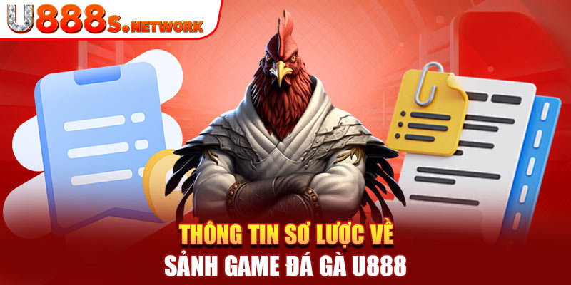 Thông tin sơ lược về sảnh game đá gà U888