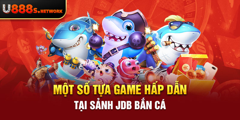 Một số tựa game hấp dẫn tại sảnh JDB bắn cá