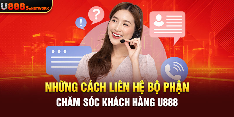 Những cách liên hệ bộ phận chăm sóc khách hàng U888