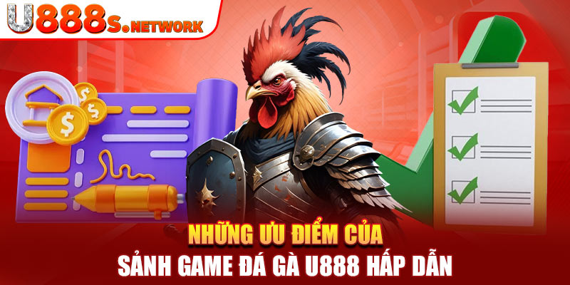 Những ưu điểm của sảnh game đá gà U888 hấp dẫn