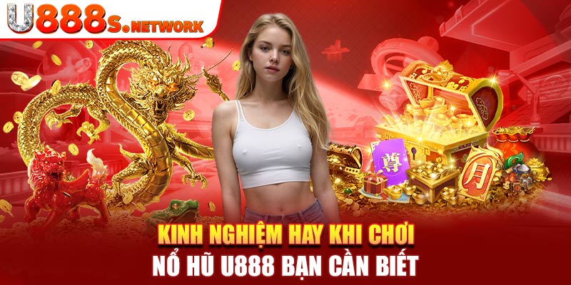 Kinh nghiệm hay khi chơi nổ hũ U888 bạn cần biết