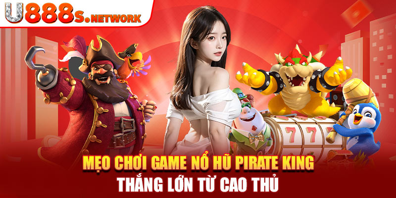 Mẹo chơi game nổ hũ Pirate King thắng lớn từ cao thủ