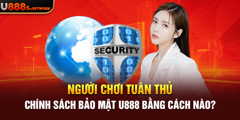 Người chơi tuân thủ chính sách bảo mật U888 bằng cách nào?