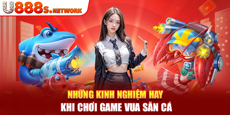 Những kinh nghiệm hay khi chơi game vua săn cá