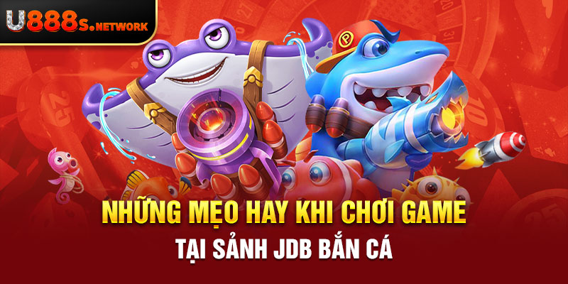 Những mẹo hay khi chơi game tại sảnh JDB bắn cá