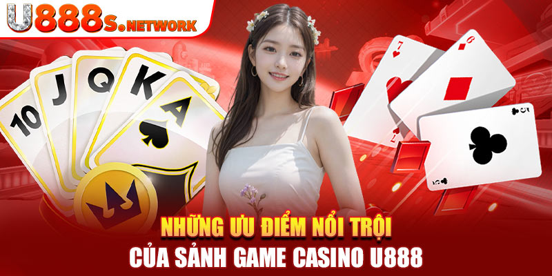 Những ưu điểm nổi trội của sảnh game casino U888