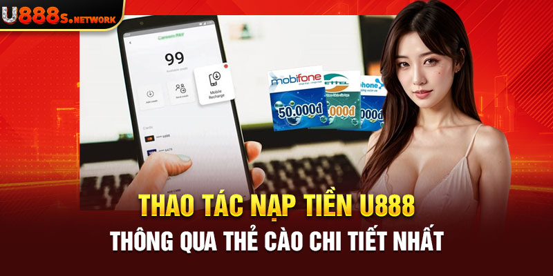 Thao tác nạp tiền U888 thông qua thẻ cào chi tiết nhất