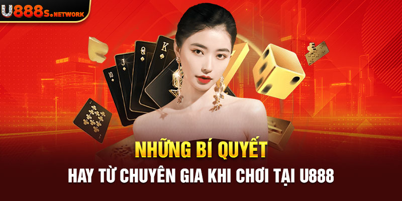 Những bí quyết hay từ chuyên gia khi chơi tại U888