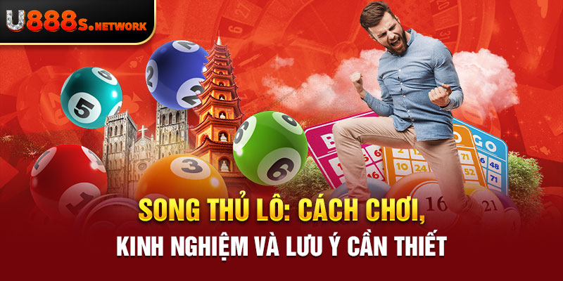 Song Thủ Lô - Cách Chơi, Kinh Nghiệm Và Lưu Ý Cần Thiết