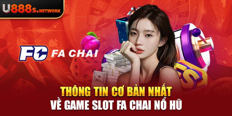 Thông tin cơ bản nhất về game slot FA Chai nổ hũ