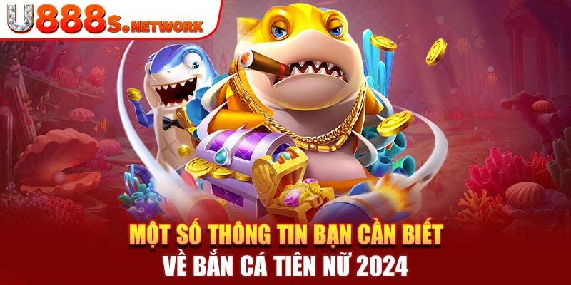 Một số thông tin bạn cần biết về bắn cá tiên nữ 2024