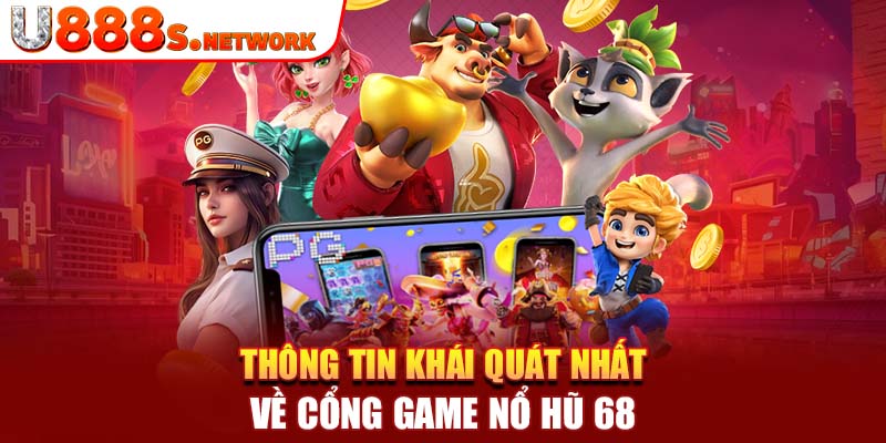 Thông tin khái quát nhất về cổng game nổ hũ 68