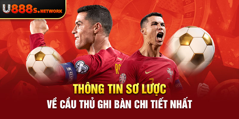 Thông tin sơ lược về cầu thủ ghi bàn chi tiết nhất