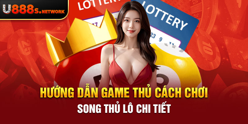 Hướng dẫn game thủ cách chơi song thủ lô chi tiết