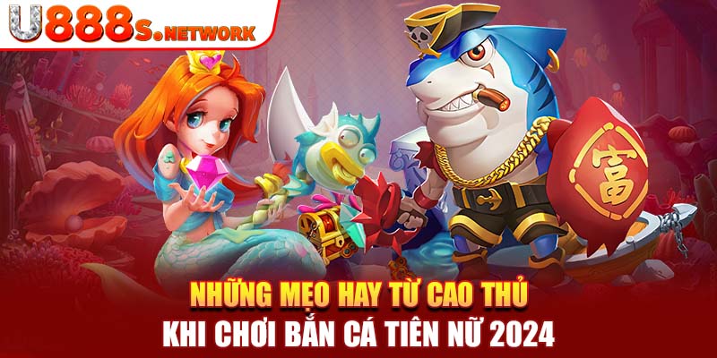 Những mẹo hay từ cao thủ khi chơi bắn cá tiên nữ 2024