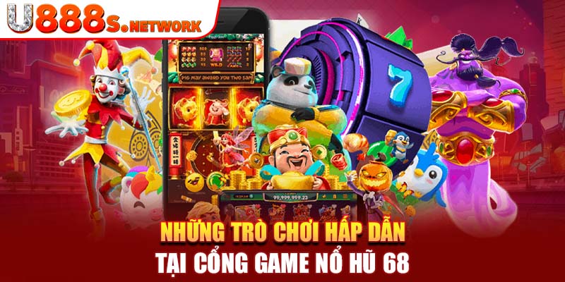 Những trò chơi hấp dẫn tại cổng game nổ hũ 68