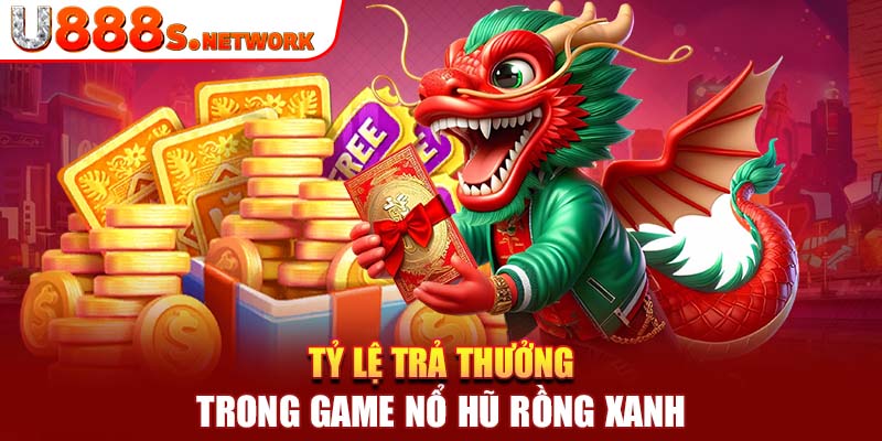 Tỷ lệ trả thưởng trong game nổ hũ rồng xanh