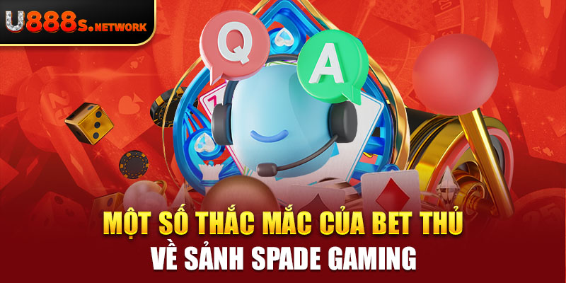 Một số thắc mắc của bet thủ về sảnh Spade Gaming