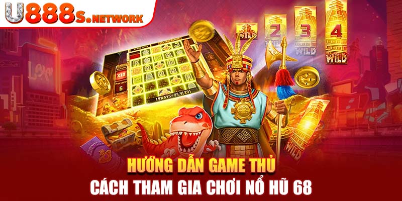 Hướng dẫn game thủ cách tham gia chơi nổ hũ 68