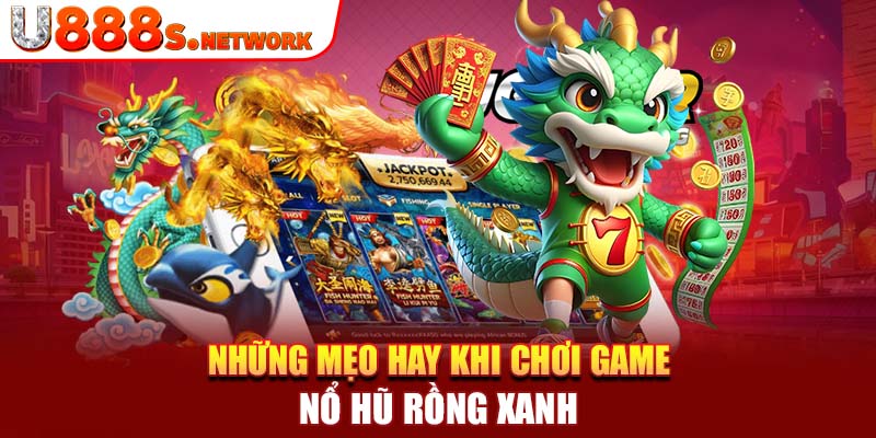 Những mẹo hay khi chơi game nổ hũ rồng xanh